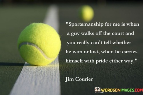 "Sportsmanship for me is when a guy walks off the court, and you really can't tell whether he won or lost when he carries himself with pride either way." This quote emphasizes the essence of true sportsmanship—a display of respect, humility, and pride regardless of the outcome of a competition.

The quote underscores that sportsmanship is not defined solely by winning or losing. Instead, it focuses on how an individual carries themselves and their attitude towards the game, regardless of the final score. A person who upholds sportsmanship values maintains their dignity, respect for opponents, and pride in their efforts whether they come out on top or face defeat.

Furthermore, the quote highlights the idea that a person's character is revealed in moments of both victory and defeat. It emphasizes that true champions display humility, grace, and integrity, making them worthy role models for others.

In essence, this quote beautifully captures the concept of sportsmanship as a reflection of an individual's character and values. It conveys the importance of carrying oneself with pride, respect, and dignity, regardless of the outcome of a competition.