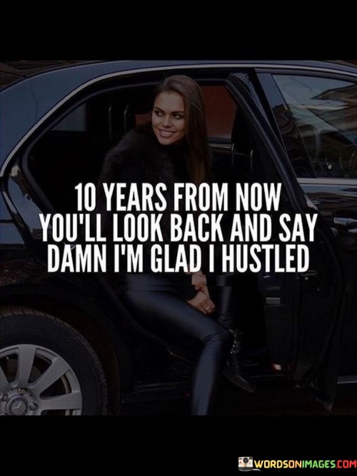 10 Years From Now You'll Look Back And Say Damn I'm Glad Quotes