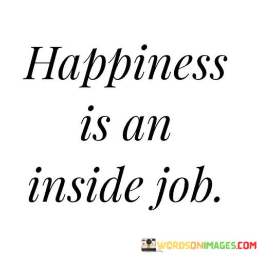 Happiness-Is-An-Inside-Job-Quotes.jpeg