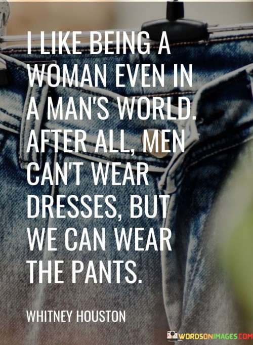 I-Like-Being-A-Woman-Even-In-A-Mans-World-After-Quotes.jpeg