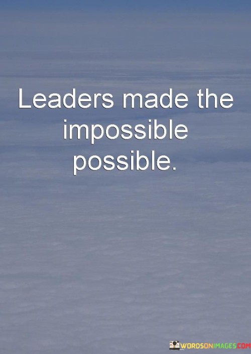 Leaders-Made-The-Impossible-Possible-Quotes.jpeg