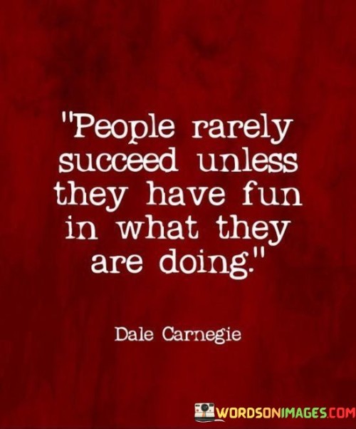 People-Rarely-Succeed-Unless-They-Have-Fun-In-What-Quotes.jpeg
