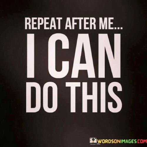 Repeat-After-Me-I-Can-Do-This-Quotes.jpeg