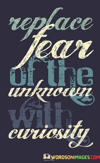 Replace-Fear-Of-The-Unknown-With-Curiosity-Quotes.jpeg