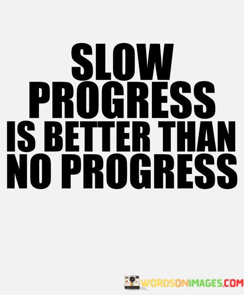 Slow-Progress-Is-Better-Than-No-Progress-Quotes.jpeg