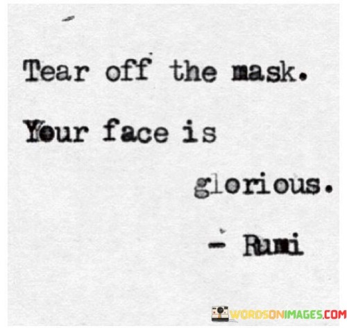 Tear-Off-The-Mask-Your-Face-Is-Glorious-Quotes.jpeg