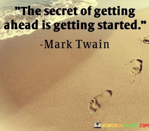 The-Secret-Of-Getting-Ahead-Is-Getting-Started-Quotes.jpeg