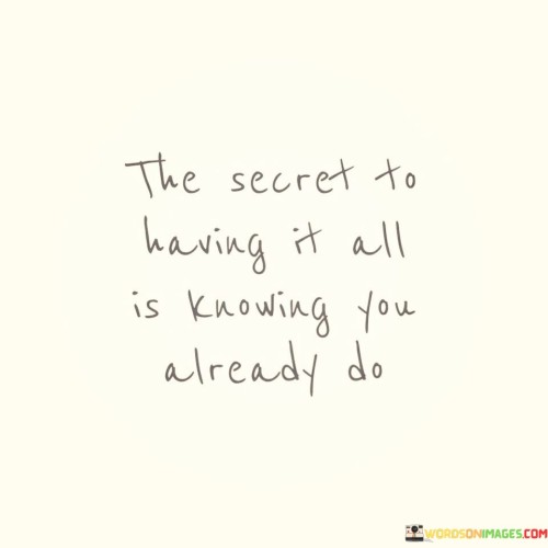 The-Secret-To-Having-It-All-Is-Knowing-You-Already-Quotes.jpeg