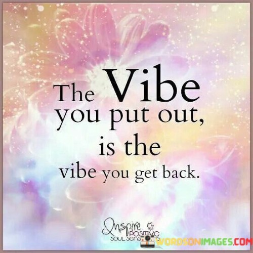 The-Vibe-You-Put-Out-Is-The-Vibe-You-Get-Back-Quotes.jpeg