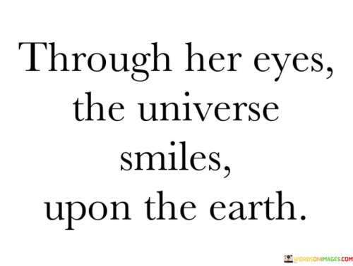 Through-Her-Eyes-The-Universe-Smiles-Upon-The-Earth-Quotes.jpeg
