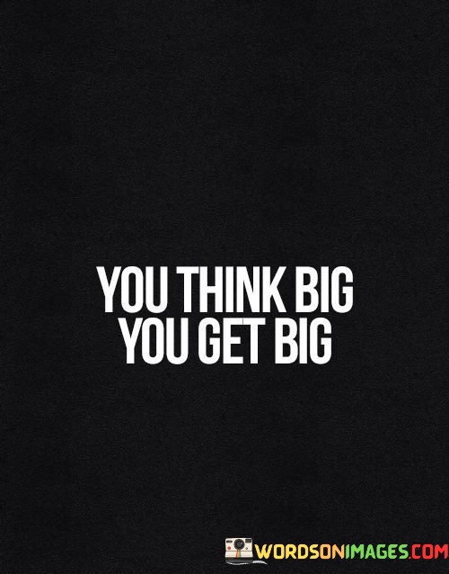You-Think-Big-You-Get-Big-Quotes.jpeg