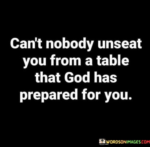 Cant-Nobody-Unseat-You-From-A-Table-That-God-Has-Quotes.jpeg
