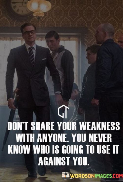 Dont-Share-Your-Weakness-With-Anyone-You-Never-Know-Quotes.jpeg