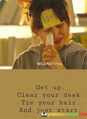 Get-Up-Clear-Your-Desk-Tie-Your-Hair-And-Just-Start-Quotes.jpeg