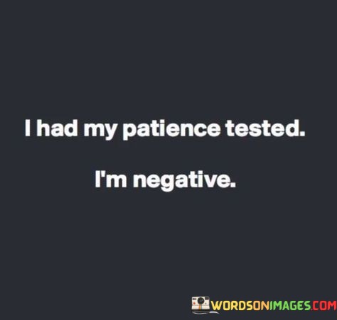 I-Had-My-Patience-Tested-Im-Negative-Quotes.jpeg