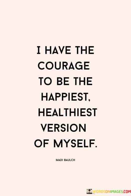 I-Have-The-Courage-To-Be-The-Happiest-Healthiest-Quotes.jpeg