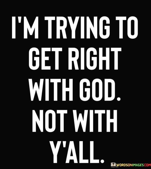 Im-Trying-To-Get-Right-With-God-Not-With-Yall-Quotes.jpeg