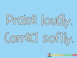 Praise-Loudly-Correct-Softly-Quotes.jpeg