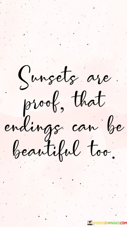 Sunsets Are Proof That Endings Can Be Beautiful Too Quotes
