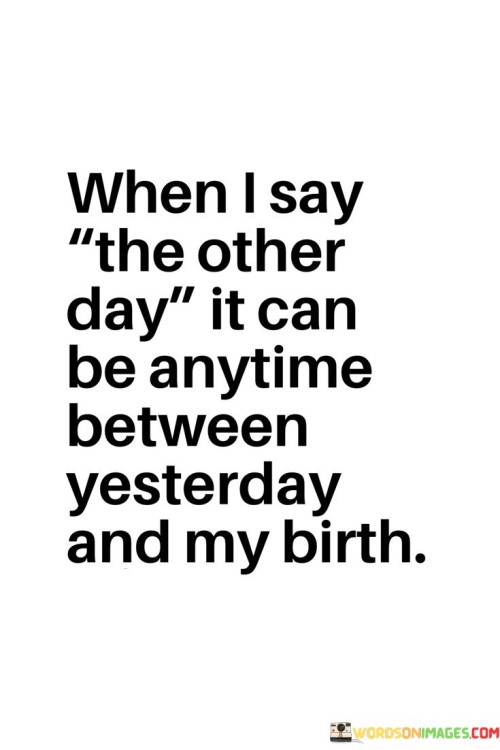 When-I-Say-The-Other-Day-It-Can-Be-Anytime-Quotes.jpeg