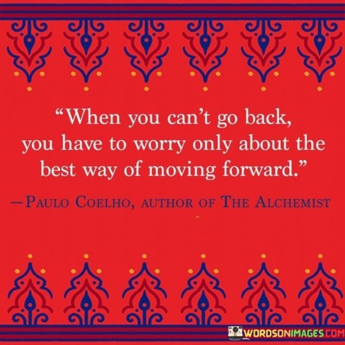 When-You-Cant-Go-Back-You-Have-To-Worry-Only-About-Quotes.jpeg
