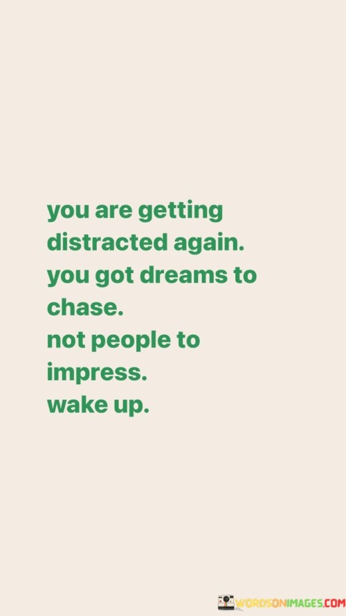 You-Are-Getting-Distracted-Again-You-Got-Dreams-To-Chase-Quotes.jpeg