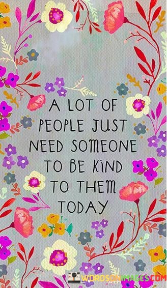 A-Lot-Of-People-Just-Need-Someone-Be-Kind-Quotes.jpeg