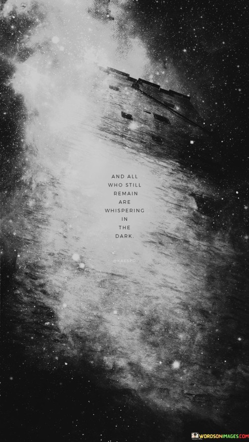 And-All-Who-Still-Remain-Are-Whispering-In-The-Dark-Quotes.jpeg
