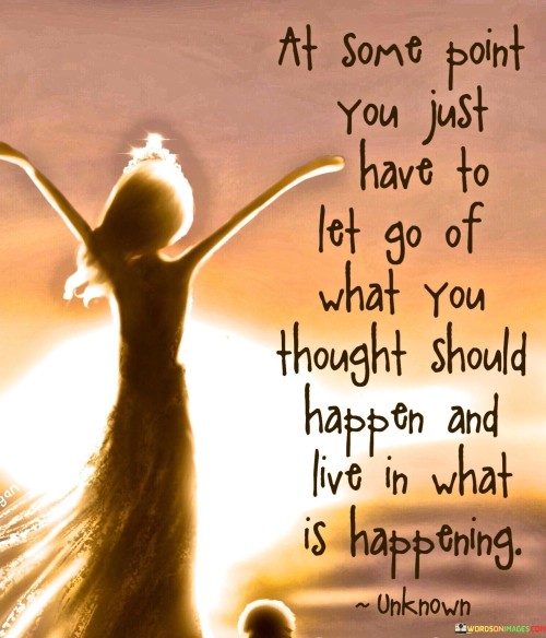 At-Some-Point-You-Just-Have-To-Let-Go-Of-What-You-Thought-Quotes.jpeg