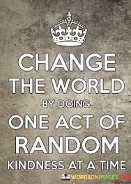 Change-The-World-By-Doing-One-Act-Of-Random-Quotes.jpeg