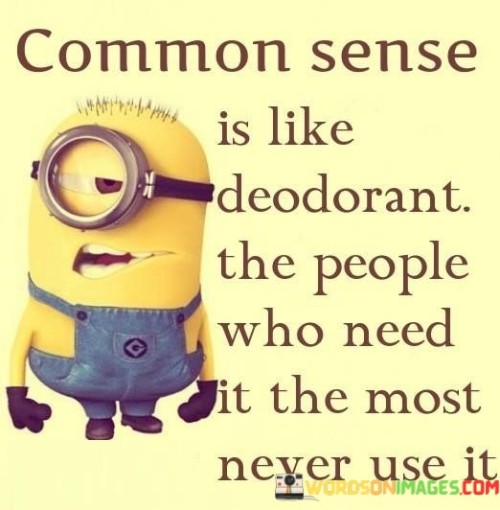 Common-Sense-Is-Like-Deodorant-The-People-Who-Need-Quotes.jpeg