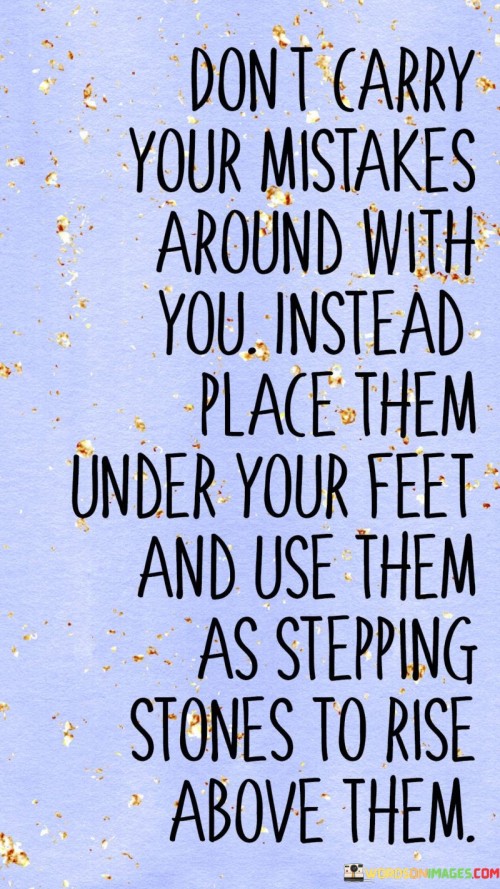 Dont-Carry-Your-Mistakes-Around-With-You-Instead-Place-Quotes.jpeg