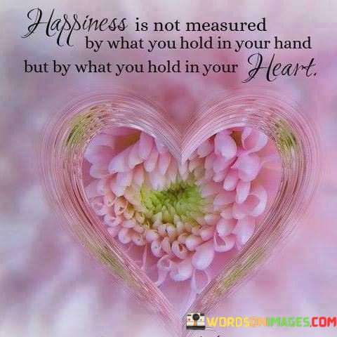 Happiness-Is-Not-Measured-By-What-You-Hold-In-Your-Hand-Quotes.jpeg