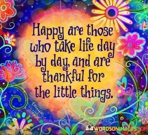 Happy-Are-Those-Who-Take-Life-Day-By-Day-And-Are-Thankful-Quotes.jpeg