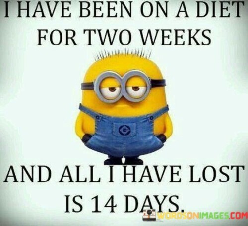 I-Have-Been-On-A-Diet-For-Two-Weeks-And-All-I-Have-Quotes.jpeg