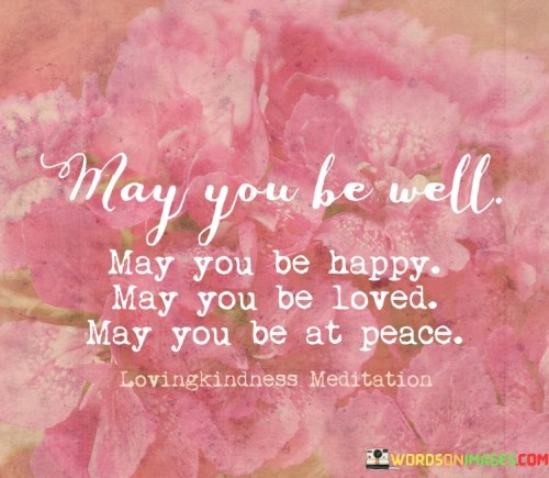May-You-Be-Well-May-You-Be-Happy-May-You-Be-Loved-Quotes.jpeg