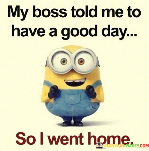 My-Boss-Told-Me-To-Have-A-Good-Day-Quotes.jpeg