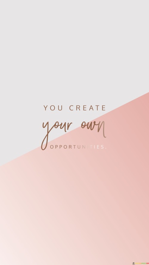 You-Create-Your-Own-Opportunites-Quotes.jpeg