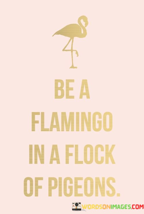 Be-A-Flamingo-In-A-Flock-Of-Pigeons-Quotes.jpeg