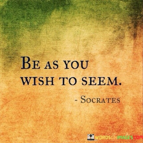 Be-As-You-Wish-To-Seem-Quotes.jpeg