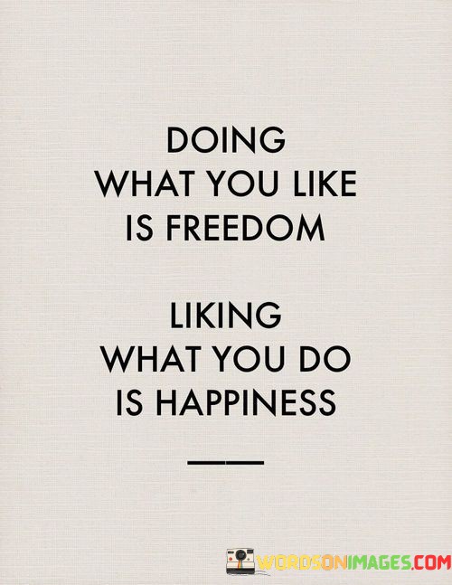Doing-What-You-Like-Is-Freedom-Liking-What-You-Quotes.jpeg