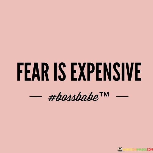Fear-Is-Expensive-Quotes.jpeg