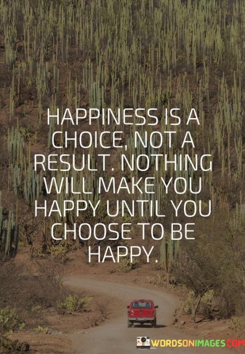 Happiness-Is-A-Choice-Not-A-Resut-Nothing-Quotes.jpeg
