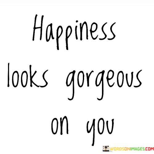 Happiness-Looks-Gorgeous-On-You-Quotes.jpeg