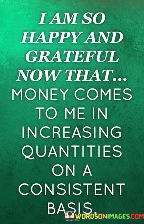 I-Am-So-Happy-And-Grateful-Now-That-Money-Comes-Quotes.jpeg