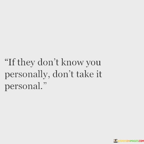 If-They-Dont-Know-You-Personally-Dont-Take-It-Personal-2-Quotes.jpeg