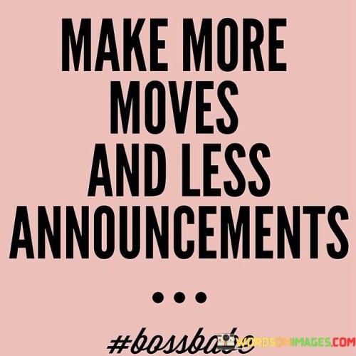 Make-More-Moves-And-Less-Announcements-Quotes.jpeg