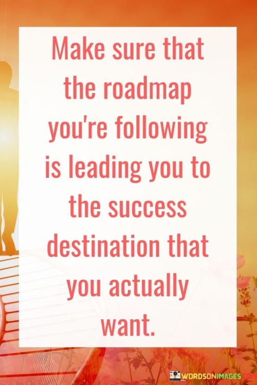 Make-Sure-That-The-Roadmap-Youre-Following-Is-Leading-Quotes.jpeg