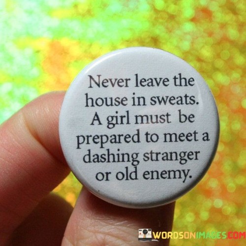 Never-Leave-The-House-In-Sweats-A-Girl-Must-Be-Prepared-Quotes.jpeg
