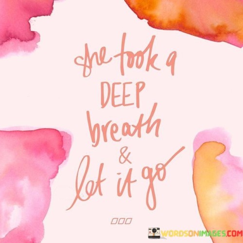 She-Took-A-Deep-Breath-And-Let-It-Go-Quotes.jpeg